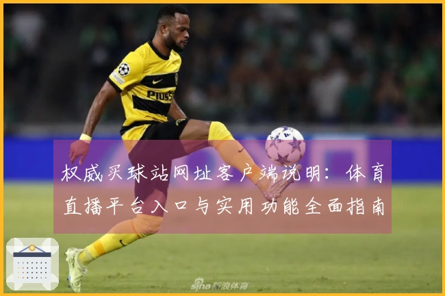 权威买球站网址客户端说明：体育直播平台入口与实用功能全面指南