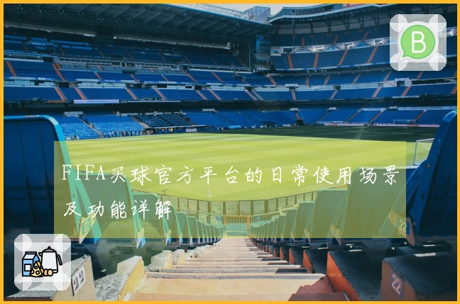 FIFA买球官方平台的日常使用场景及功能详解