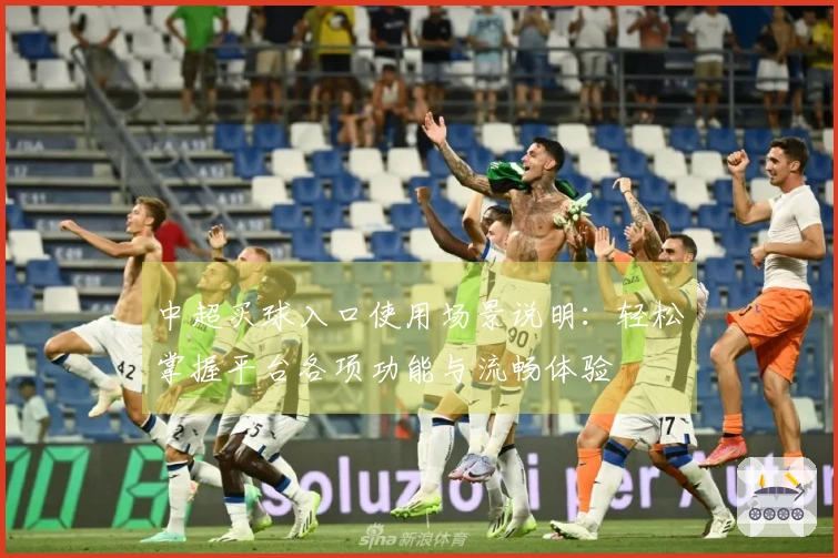 中超买球入口使用场景说明：轻松掌握平台各项功能与流畅体验